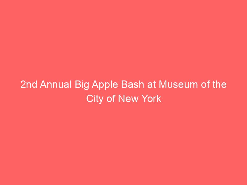 2nd Annual Big Apple Bash at Museum of the City of New York