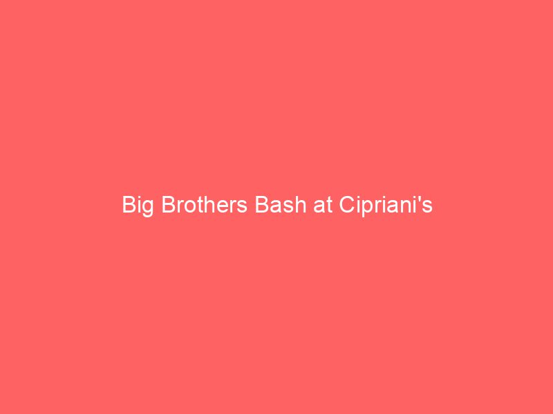 Big Brothers Bash at Cipriani's
