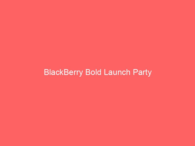BlackBerry Bold Launch Party