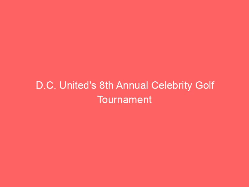 D.C. United's 8th Annual Celebrity Golf Tournament