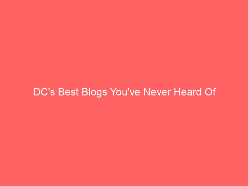 DC's Best Blogs You've Never Heard Of