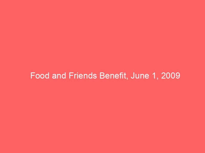 Food and Friends Benefit, June 1, 2009
