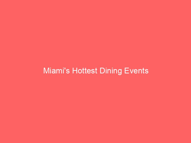 Miami's Hottest Dining Events