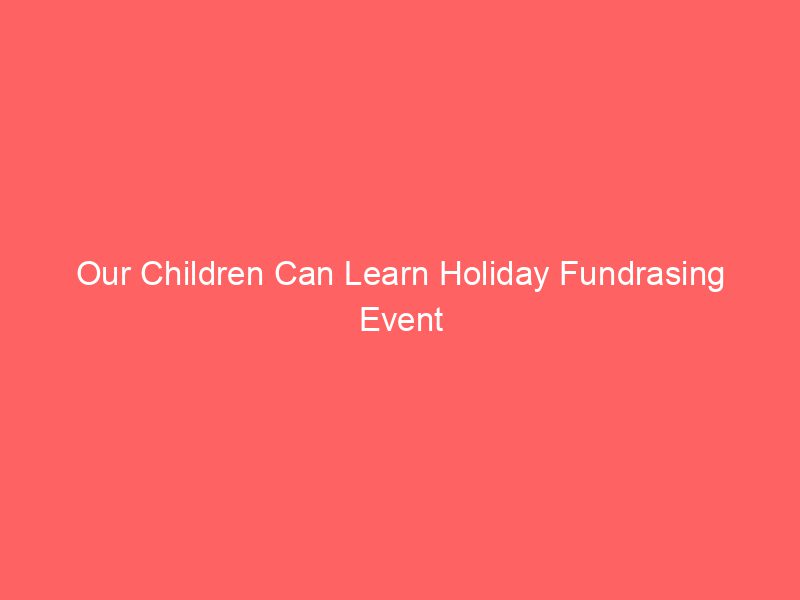 Our Children Can Learn Holiday Fundrasing Event