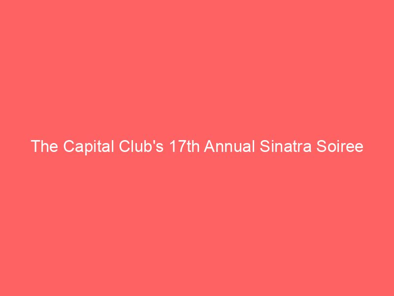The Capital Club's 17th Annual Sinatra Soiree