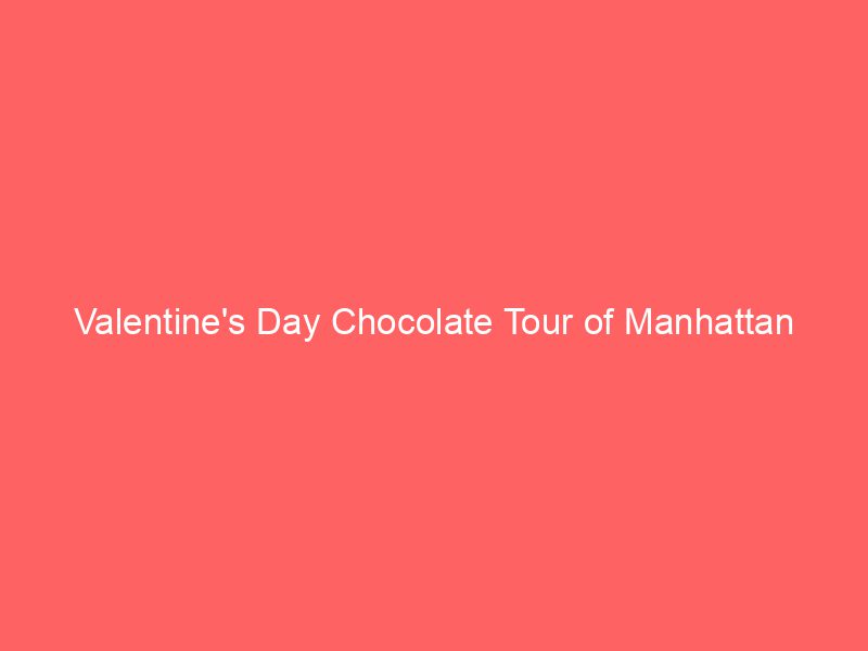 Valentine's Day Chocolate Tour of Manhattan